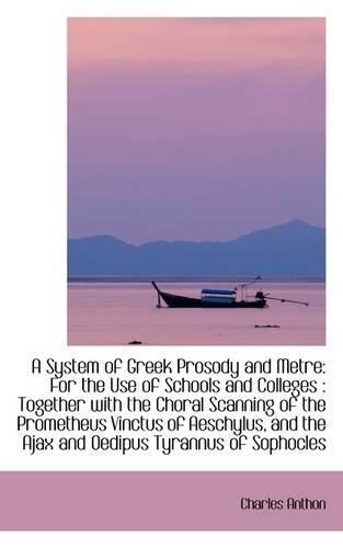 A System of Greek Prosody and Metre: For the Use of Schools and Colleges: Together with the Choral(English)