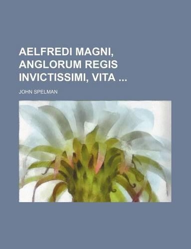 Aelfredi Magni, Anglorum Regis Invictissimi, Vita