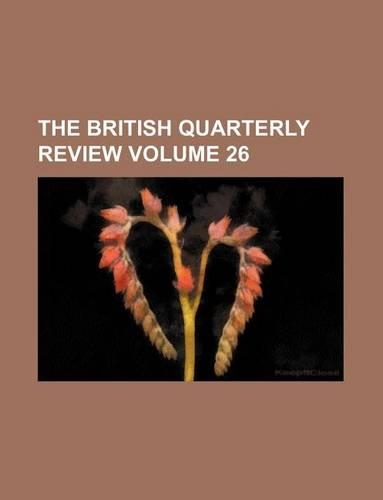 The British Quarterly Review Volume 26