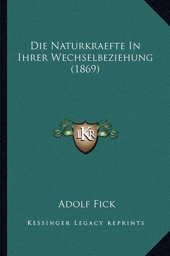 Die Naturkraefte In Ihrer Wechselbeziehung (1869): (German)