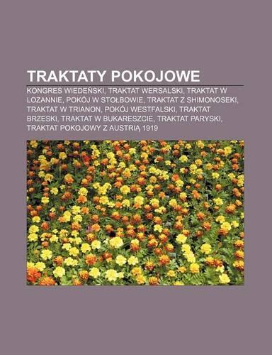 Traktaty Pokojowe: Kongres Wiede Ski, Traktat Wersalski, Traktat W Lozannie, Pokoj W Sto Bowie, Traktat Z Shimonoseki, Traktat W Trianon(Polish)