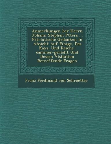Anmerkungen Ber Herrn Johann Stephan P Tters ... Patriotische Gedanken in Absicht Auf Einige, Das Kays. Und Reichs-Cammer-Gericht Und Dessen Visitatio