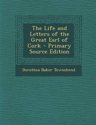 The Life and Letters of the Great Earl of Cork - Primary Source Edition