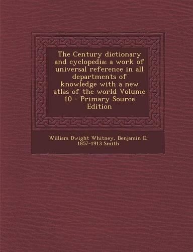 The Century Dictionary and Cyclopedia; A Work of Universal Reference in All Departments of Knowledge with a New Atlas of the World Volume 10