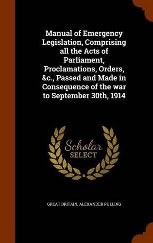 Manual of Emergency Legislation, Comprising All the Acts of Parliament, Proclamations, Orders, &C., Passed and Made in Consequence of the War to September 30th, 1914