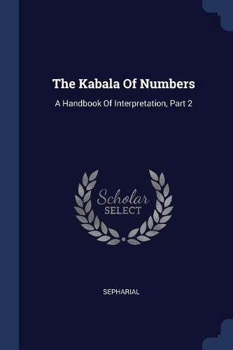 The Kabala Of Numbers: A Handbook Of Interpretation, Part 2