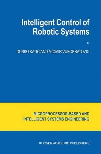 Intelligent Control of Robotic Systems: (25 Intelligent Systems, Control and Automation: Science and Engineering)