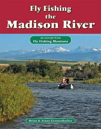 Fly Fishing the Madison River: An Excerpt from Fly Fishing Montana