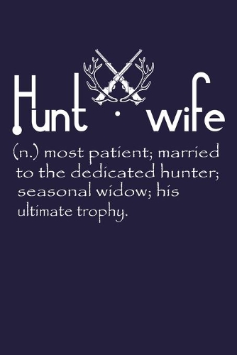 Hunt Wife (n.) most patient; married to the dedicated hunter; seasonal widow; his ultimate trophy