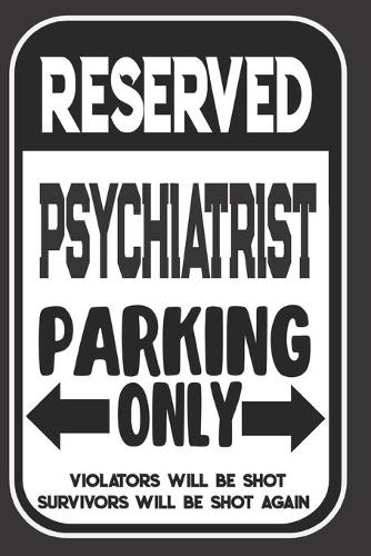 Reserved Psychiatrist Parking Only. Violators Will Be Shot. Survivors Will Be Shot Again