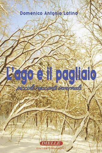 L'ago e il pagliaio: Piccoli racconti invernali