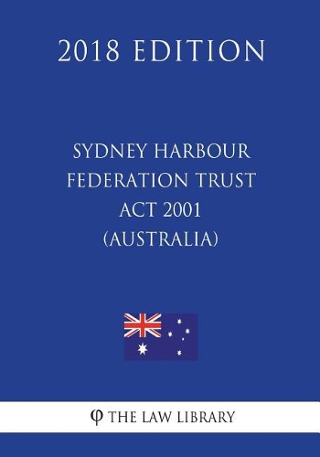 Sydney Harbour Federation Trust ACT 2001 (Australia) (2018 Edition)