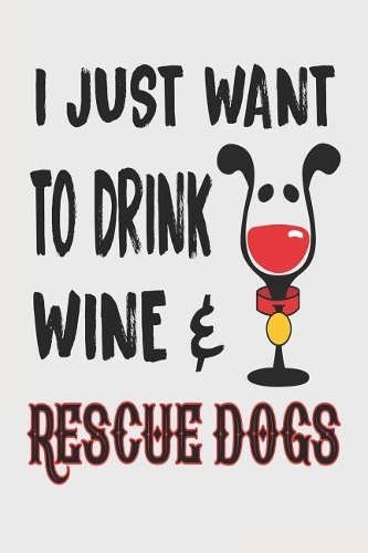 I Just Want to Drink Wine & Rescue Dogs