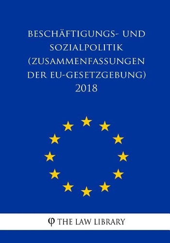 Besch�ftigungs- Und Sozialpolitik (Zusammenfassungen Der Eu-Gesetzgebung) 2018