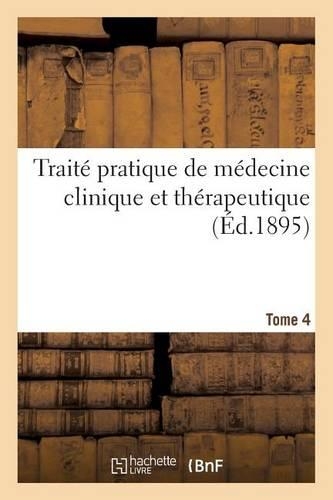 Traité Pratique de Médecine Clinique Et Thérapeutique. Tome 4: (Sciences)
