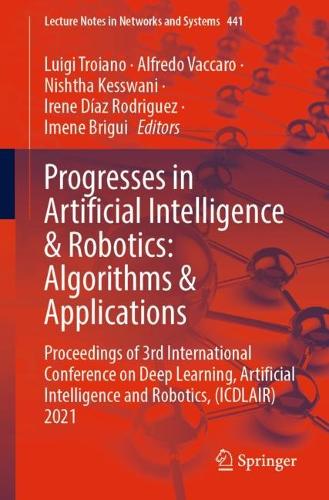Progresses in Artificial Intelligence & Robotics: Algorithms & Applications: Proceedings of 3rd International Conference on Deep Learning, Artificial Intelligence and Robotics, (ICDLAIR) 2021(441 Lecture Notes in Networks and Systems)