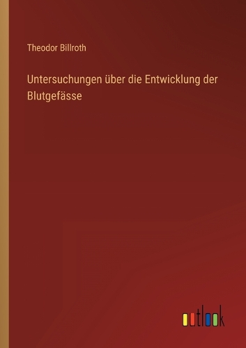 Untersuchungen über die Entwicklung der Blutgefässe