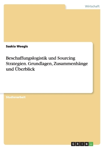 Beschaffungslogistik und Sourcing Strategien. Grundlagen, Zusammenhänge und Überblick