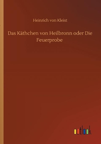 Das Käthchen von Heilbronn oder Die Feuerprobe