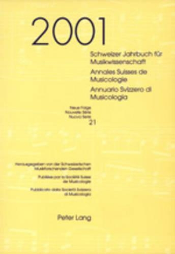 Schweizer Jahrbuch Fuer Musikwissenschaft- Annales Suisses de Musicologie- Annuario Svizzero Di Musicologia: Neue Folge / Nouvelle Série / Nuova Serie- 21 (2001)(21 Schweizer Jahrbuch Fuer Musikwissenschaft)
