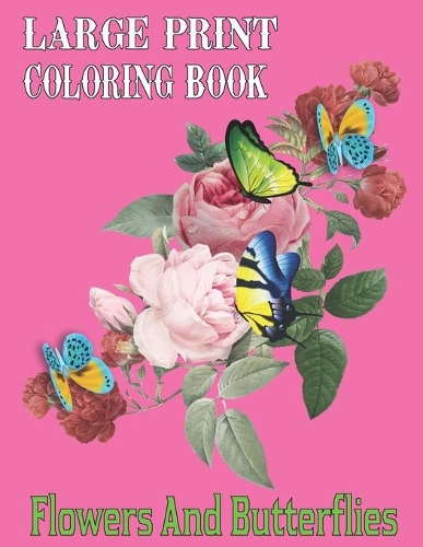 Large Print Coloring Book Flowers And Butterflies: An Easy and Simple Coloring Book for Adults of Spring with Flowers, Butterflies
