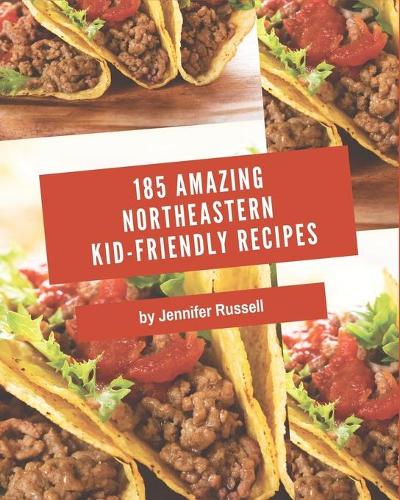 185 Amazing Northeastern Kid-Friendly Recipes: Greatest Northeastern Kid-Friendly Cookbook of All Time