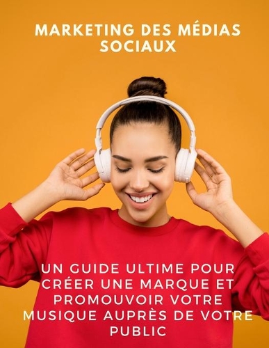 Marketing des médias sociaux: un guide ultime pour créer une marque et promouvoir votre musique auprès de votre public