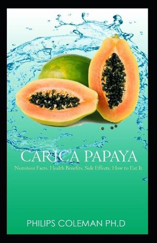 Carica Papaya: Nutrition Facts, Health Benefits, Side Effects, How to Eat It,