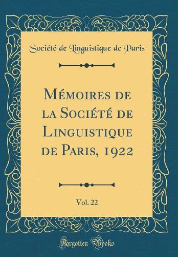 Mémoires de la Société de Linguistique de Paris, 1922, Vol. 22 (Classic Reprint)