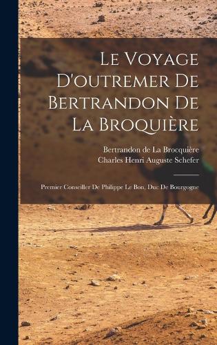 voyage d'outremer de Bertrandon de la Broquière: Premier conseiller de Philippe le Bon, duc de Bourgogne