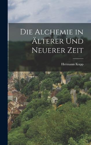 Die Alchemie in Älterer Und Neuerer Zeit