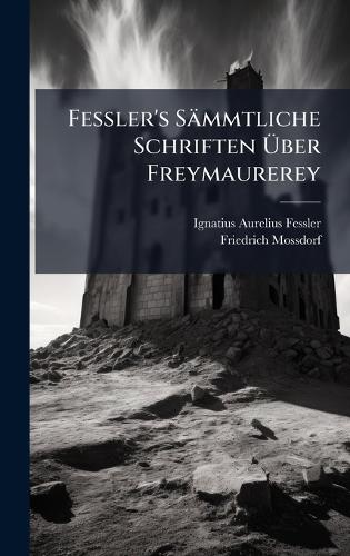 Fessler's Sämmtliche Schriften Ãber Freymaurerey