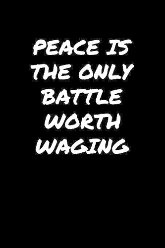 Peace Is The Only Battle Worth Waging&#65533;: A soft cover blank lined journal to jot down ideas, memories, goals, and anything else that comes to mind.