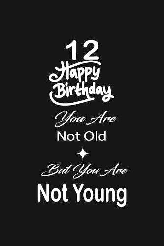 12 Happy birthday you are not old but you are not young: funny and cute blank lined journal Notebook, Diary, planner Happy 12th twelveth Birthday Gift for twelve year old daughter, son, boyfriend, girlfrie