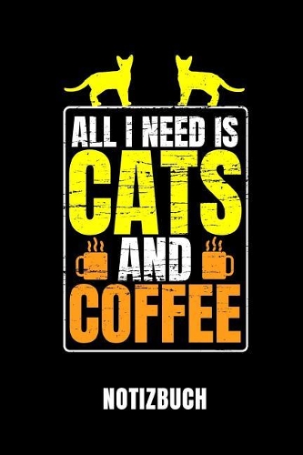 All I Need Is Cats and Coffee Notizbuch: Notizbuch Mit 110 Linierten Seiten Geschenkidee Format 6x9 Din A5 Soft Cover Matt