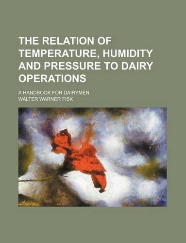 The Relation of Temperature, Humidity and Pressure to Dairy Operations; A Handbook for Dairymen