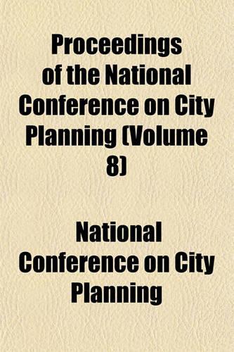 Proceedings of the National Conference on City Planning (Volume 8)