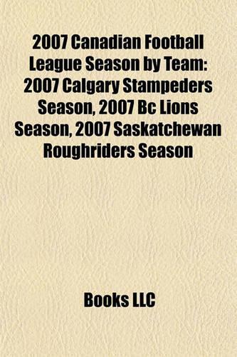 2007 Canadian Football League Season by Team: 2007 Calgary Stampeders Season, 2007 BC Lions Season, 2007 Saskatchewan Roughriders Season(English)