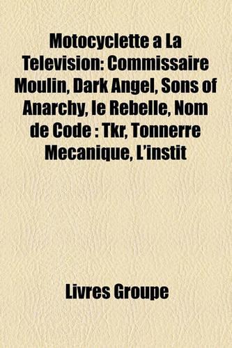 Motocyclette La Tlvision: Commissaire Moulin, Dark Angel, Sons of Anarchy, Le Rebelle, Nom de Code: Tkr, Tonnerre McAnique, L'Instit(French)