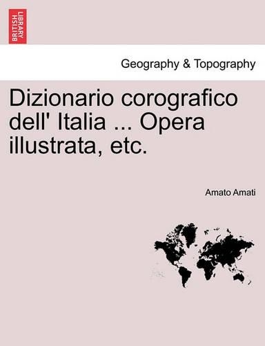 Dizionario corografico dell' Italia ... Opera illustrata, etc.: (Italian)