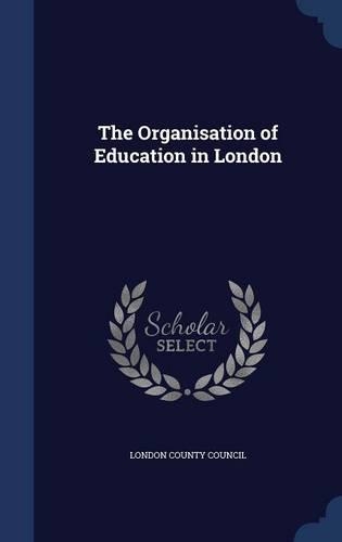 The Organisation of Education in London: (English)