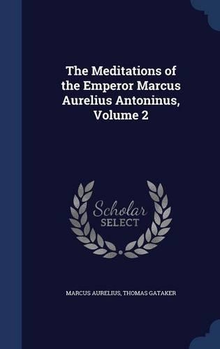 The Meditations of the Emperor Marcus Aurelius Antoninus, Volume 2