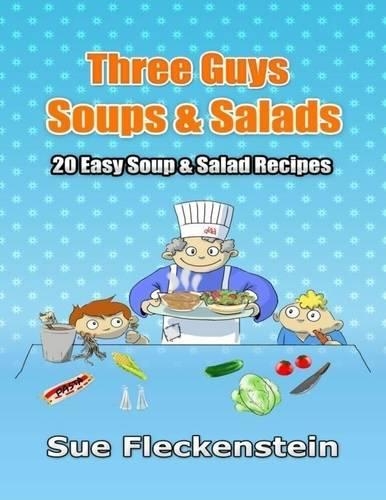 Three Guys Soups & Salads: 20 Easy Soup & Salad Recipes