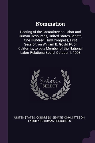 Nomination: Hearing of the Committee on Labor and Human Resources, United States Senate, One Hundred Third Congress, First Session, on William B. Gould IV, of C
