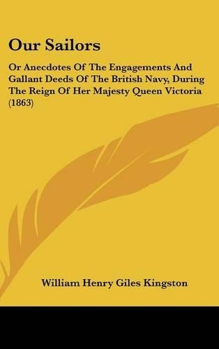 Our Sailors: Or Anecdotes Of The Engagements And Gallant Deeds Of The British Navy, During The Reign Of Her Majesty Queen Victoria (1863)