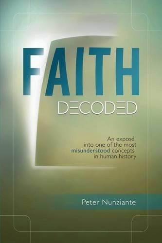 Faith Decoded: An Expose Into One of the Most Misunderstood Concepts in Human History.(English)