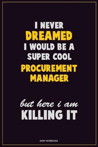 I Never Dreamed I would Be A Super Cool Procurement Manager But Here I Am Killing It