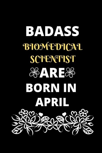 Badass Biomedical Scientist Are Born in April: Gift for Biomedical Scientist birthday or friends close one.