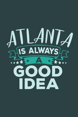 Atlanta Is Always A Good Idea: Travel Planner, Vacation Diary, Journey Notebook or Journal to organize your next holiday with 120 Dot Grid Pages, 6 x 9 Inches, Cream Paper, Glossy(7 Pioletta Art Travel Journals)