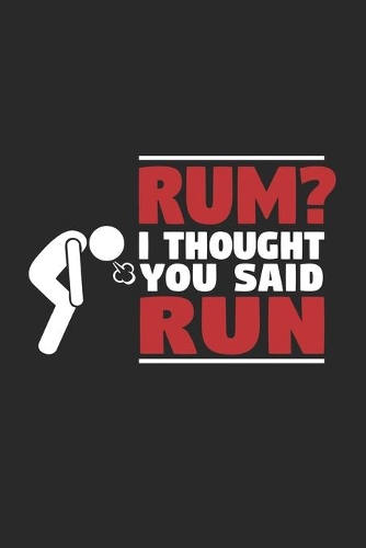 Rum? I thought you said run